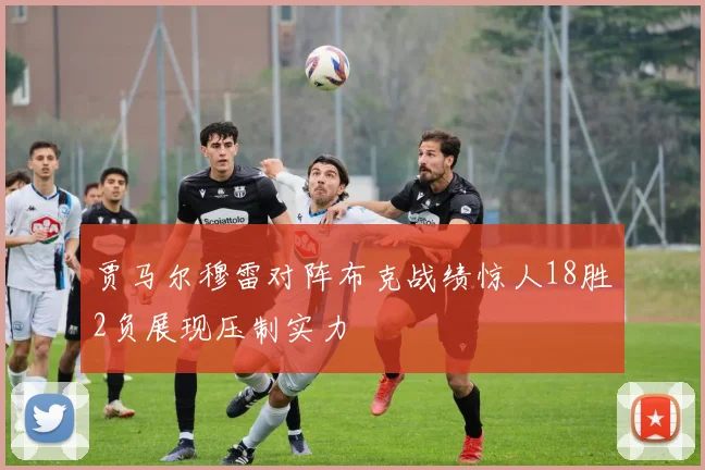 贾马尔穆雷对阵布克战绩惊人18胜2负展现压制实力