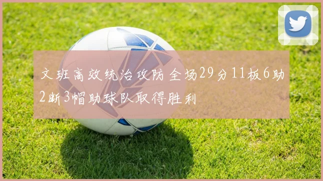 文班高效统治攻防全场29分11板6助2断3帽助球队取得胜利